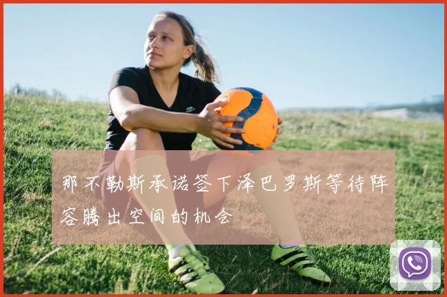 那不勒斯承诺签下泽巴罗斯等待阵容腾出空间的机会